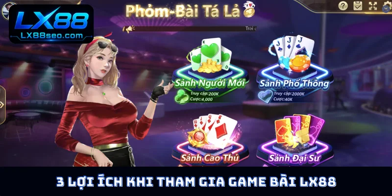 3 lợi ích khi tham gia game bài LX88
