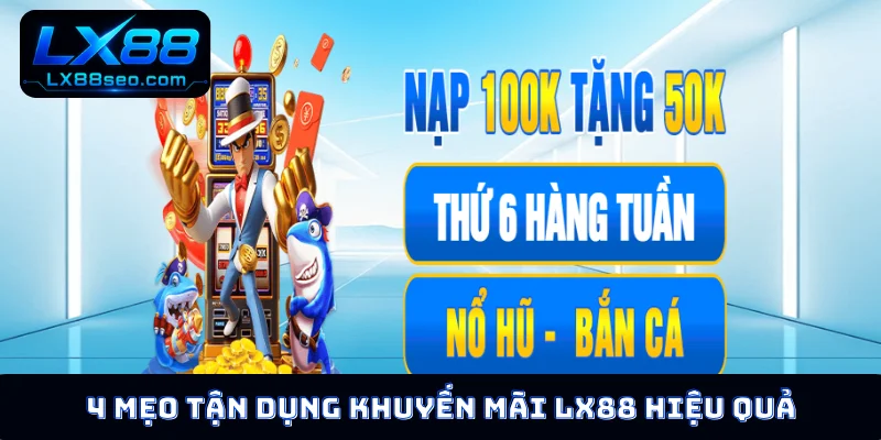4 mẹo tận dụng khuyến mãi LX88 hiệu quả