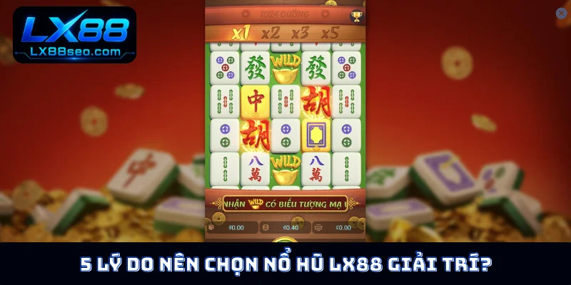 5 lý do nên chọn nổ hũ LX88 giải trí?