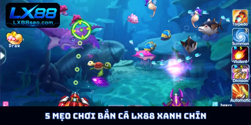 5 mẹo chơi bắn cá LX88 xanh chín