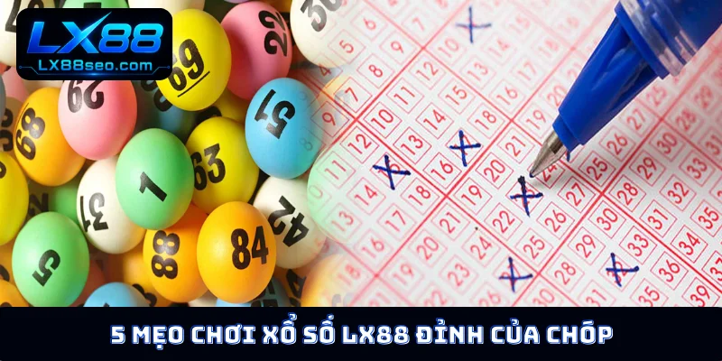 5 mẹo chơi xổ số LX88 đỉnh của chóp