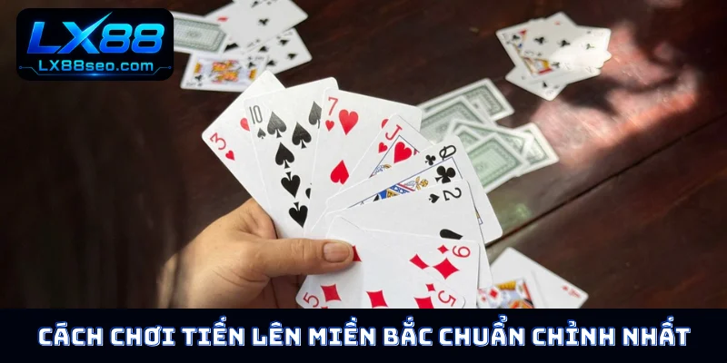 Cách chơi tiến lên miền Bắc chuẩn chỉnh nhất