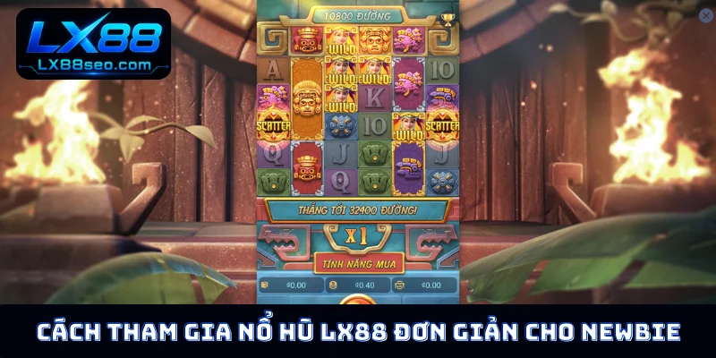 Cách tham gia nổ hũ LX88 đơn giản cho newbie