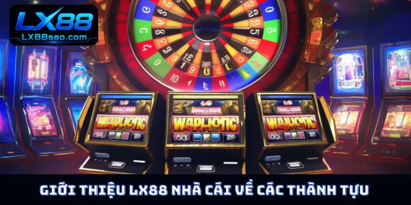 Giới thiệu LX88 nhà cái về các thành tựu