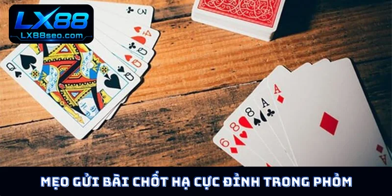 Mẹo gửi bài chốt hạ cực đỉnh trong Phỏm