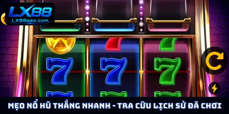Mẹo nổ hũ thắng nhanh nếu tra cứu lịch sử đã chơi