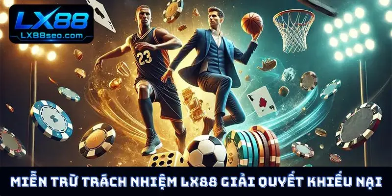 Miễn trừ trách nhiệm LX88 giải quyết khiếu nại