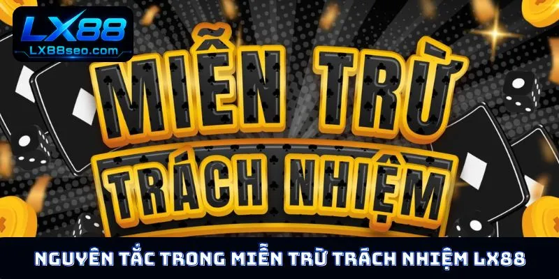 Nguyên tắc chính trong miễn trừ trách nhiệm LX88