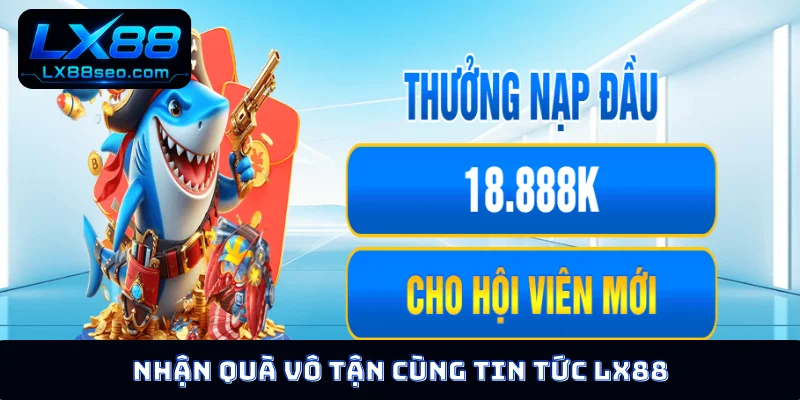 Nhận quà vô tận cùng tin tức LX88