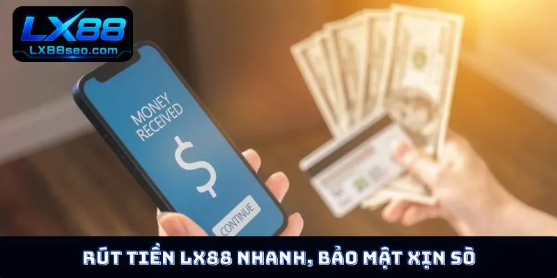Rút tiền LX88 nhanh, bảo mật xịn sò