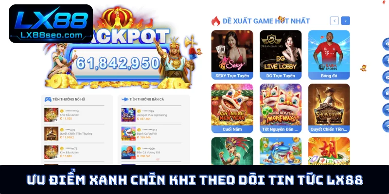 Ưu điểm xanh chín khi theo dõi tin tức LX88